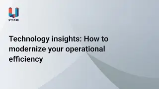 Technology insights: How to modernize your operational efficiency