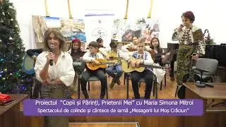 Proiectul  &ldquo;Copii și Părinți, Prietenii Mei&rdquo; cu Maria Simona Mitroi - Spectacol de colinde