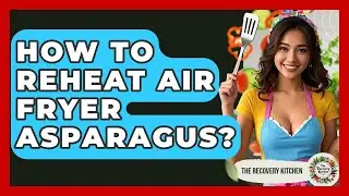 How To Reheat Air Fryer Asparagus? - The Recovery Kitchen
