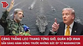 Căng thẳng leo thang từng giờ, Quân đội Iran sẵn sàng hành động trước những sức ép từ Washington