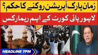 Lahore High Court Remarks | BOL News Headlines at 7 PM | Stops Police Operation At Zaman Park