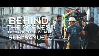 Making of the LAVA Pixel V2 Ad with Subi Samuel in Europe