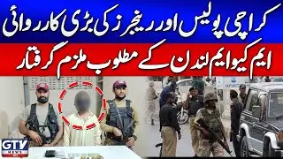 Karachi Police And Rangers Big Action | MQM London Wanted Suspect Arrested | Breaking News |GTV News
