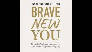 Brave New You: Strategies, Tools, and Neurohacks to Live More Courageously Every Day
