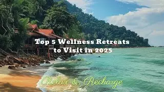 Top 5 Wellness Retreats to Visit in 2025 | Relax & Recharge!