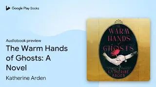 The Warm Hands of Ghosts: A Novel by Katherine Arden &middot; Audiobook preview