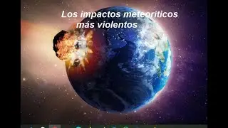 Los impactos meteor&iacute;ticos m&aacute;s violentos / The most violent meteoritic impacts