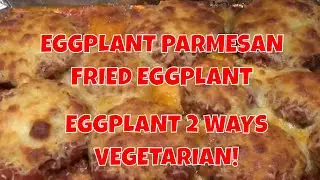 EGGPLANT TWO WAYS -- FRIED EGGPLANT & EGGPLANT PARMESAN