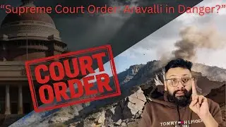 Aravalli Crisis Explained : Supreme Court  Orders, Mining Mafia and System Failure