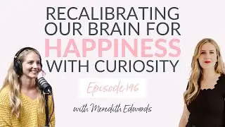 Recalibrating Our Brain For Happiness with Curiosity with Meredith Edwards