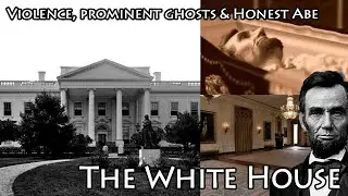 The White House | Dark Politics, Prominent Ghosts & Honest Abe | Ghostly History
