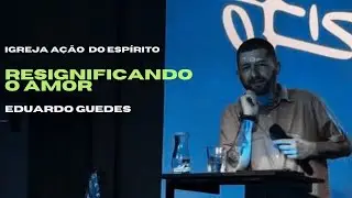 EDUARDO GUEDES | RESIGNIFICANDO O AMOR 