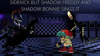 Sidekick But Shadow Freddy And Shadow Bonnie Sings It 🎶🎶🔥