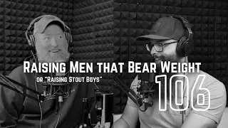 Raising Men that Bear Weight or &ldquo;Raising Stout Boys&rdquo; Ep 106
