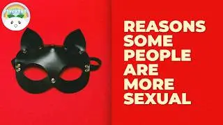 Why Are Some People More Sexual Than Others?