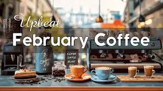 Upbeat Coffee Jazz in Morning ☕ February Jazz & Bossa Nova for Productive Work & Study