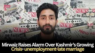 Mirwaiz Raises Alarm Over Kashmir&rsquo;s Growing Crisis- unemployment-late marriage