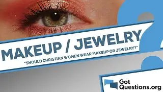 Should Christian women wear makeup or jewelry?