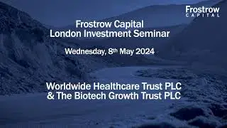 Frostrow Investment Seminar - Worldwide Healthcare Trust & The Biotech Growth Trust - 8th May 2024