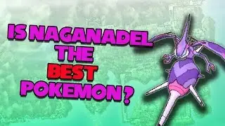 Is Naganadel The BEST Pokemon?
