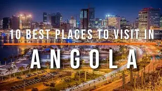 Discover Angola: 10 Enthralling Destinations for Your Angolan Adventure