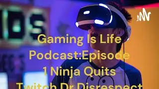 Gaming is life Podcast:Episode 1 Ninja Quits Twitch,Dr disrespect accuses developer of stealing