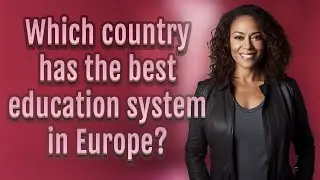 Which country has the best education system in Europe?