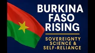 Burkina Faso Rising &mdash; Sovereignty, Science & Self-Reliance | Africa Ascending