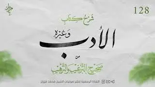 128|| شرح كتاب الأدب من صحيح الترغيب والترهيب |•| لأبي عبد البر محمد مزيان 