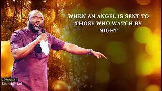 WHEN AN ANGEL IS SENT TO THOSE WHO WATCH BY NIGHT, Pastor Ebenezer Dei, 12-21-2025