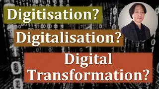Digitisation? Digitalisation? and Digital Transformation?
