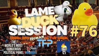 TFP : The Lame Duck Session - Lame Duck #76 [The Human Trash Bag of the Weak!!!]