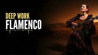 Deep Work Music 🔥 Flamenco Guitar for Maximum Focus