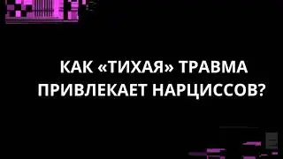 КАК &laquo;ТИХАЯ&raquo; ТРАВМА ПРИВЛЕКАЕТ НАРЦИССОВ?