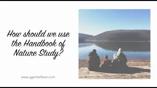 Using the Handbook of Nature Study | A Gentle Feast FAQs | Charlotte Mason Homeschooling