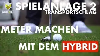 METER MACHEN MIT HYBRID | DER TRANSPORTSCHLAG, SPIELANLAGE 2 | Golf&Ich