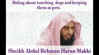 *Ruling about touching dogs and keeping them as pets* by Sheikh Abdul Rehman Haran Makki