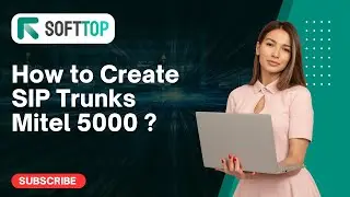 Creating SIP Trunks on Mitel 5000: Softtop's Expert Guide.