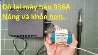 Làm thế này nó sẽ nóng và khỏe hơn rất nhiều | chế lại máy hàn 936A nóng và khỏe hơn | Thợ Công Nghệ