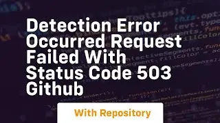 Detection error occurred Request failed with status code 503 GitHub