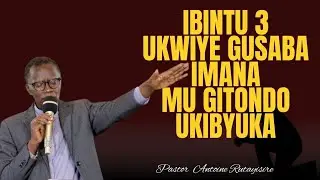 IBINTU 3 UKWIYE GUSABA IMANA MU GITONDO UKIBYUKA --- PST ANTOINE RUTAYISIRE 