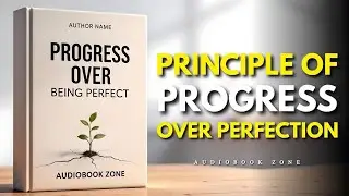The Principle of Progress Over Perfection | Audiobook