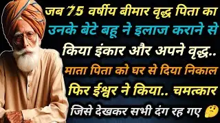 जब 75 वर्षीय बीमार वृद्ध पिता का इलाज कराने को उनके बेटे बहू ने ही किया इन्कार तो ईश्वर ने किया कुछ 