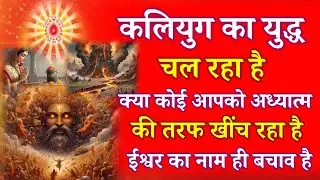 कलियुग का युद्ध चल रहा है, क्या कोई आपको अध्यात्म की तरफ खींच रहा है ईश्वर का नाम ही बचाव है !
