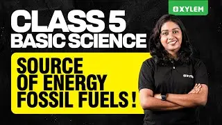 Class 5 Basic Science | Source of Energy &ndash; Fossil Fuels | Xylem Class 5
