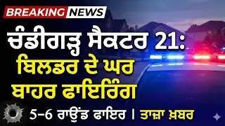 ਚੰਡੀਗੜ੍ਹ ਸੈਕਟਰ 21 ਵਿੱਚ ਬਿਲਡਰ ਦੇ ਘਰ ਦੇ ਬਾਹਰ ਫਾਇਰਿੰਗ