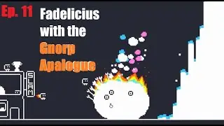Gnorp Apalogue with Fadelicius Episode : 11