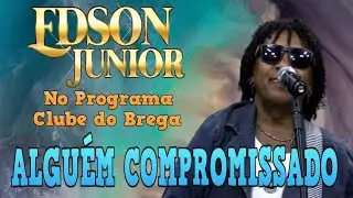Edson Junior - Algu&eacute;m Compromissado ( No Programa Clube do Brega - CE )