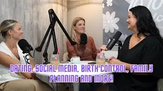Episode 16: Dating, Social Media, Birth Control, Family Planning and more!