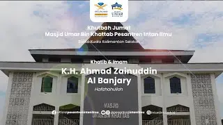 Khutbah Jumat: K.H. Ahmad Zainuddin Al Banjary, hafizhahullah
